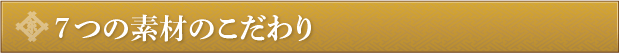 7つの素材のこだわり